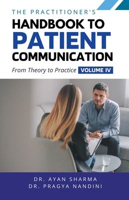 The Practitioners Handbook To Patient Communication From Theory To Practice - Sharma, Ayan, Dr., and Nandini, Pragya, Dr.