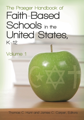 The Praeger Handbook of Faith-Based Schools in the United States, K-12 [2 Volumes] - Hunt, Thomas C (Editor), and Carper, James C (Editor)