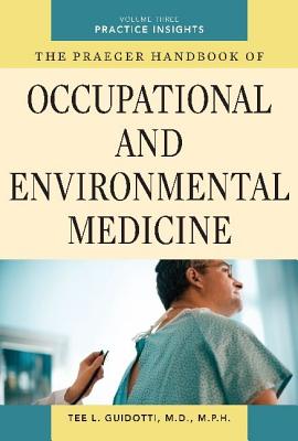 The Praeger Handbook of Occupational and Environmental Medicine: Volume 3, Practical Insights - Guidotti, Tee L