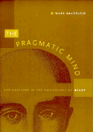 The Pragmatic Mind: Explorations in the Psychology of Belief