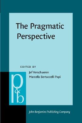 The Pragmatic Perspective: Selected papers from the 1985 International Pragmatics Conference - Verschueren, Jef (Editor), and Bertuccelli Papi, Marcella (Editor)