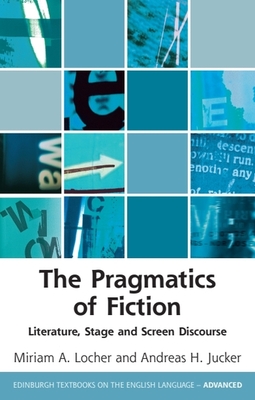 The Pragmatics of Fiction: Literature, Stage and Screen Discourse - Jucker, Andreas, and Locher, Miriam