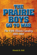 The Prairie Boys Go to War: The Fifth Illinois Cavalry, 1861-1865