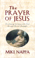 The Prayer of Jesus: Developing Intimacy with God Through Christ's Example - Nappa, Mike