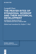 The Prayer Rites of Synagogal Worship and their Historical Development: Edited and translated by Stefan C. Reif An English Translation of the German Edition of Berlin 1859