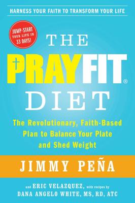 The Prayfit Diet: The Revolutionary, Faith-Based Plan to Balance Your Plate and Shed Weight - Pea, Jimmy, and Velazquez, Eric, and Angelo White, Dana