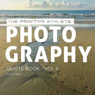 The Praying Athlete Photography Quote Book Vol. 4 - Walker, Robert B