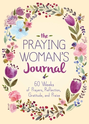 The Praying Woman's Journal: 60 Weeks of Prayers, Reflection, Gratitude, and Praise - Good Books