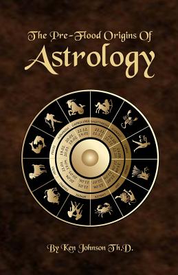 The Pre-Flood Origins of Astrology - Johnson, Ken