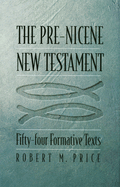 The Pre-Nicene New Testament: Fifty-Four Formative Texts