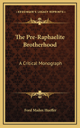 The Pre-Raphaelite Brotherhood: A Critical Monograph