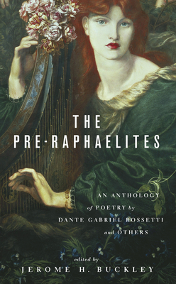 The Pre-Raphaelites: An Anthology of Poetry by Dante Gabriel Rosetti and Others - Buckley, Jerome H (Editor)