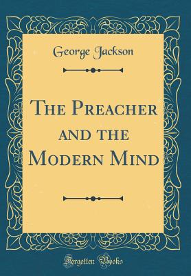 The Preacher and the Modern Mind (Classic Reprint) - Jackson, George, Sir