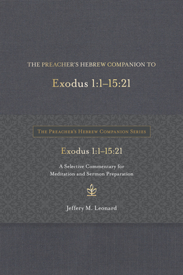 The Preacher's Hebrew Companion to Exodus 1:1--15:21: A Selective Commentary for Meditation and Sermon Preparation - Leonard, Jeffery M