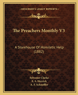 The Preachers Monthly V3: A Storehouse of Homiletic Help (1882)
