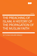 The Preaching of Islam; A History of the Propagation of the Muslim Faith