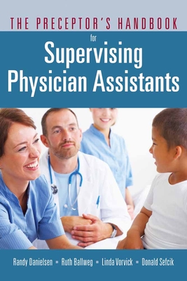 The Preceptor's Handbook for Supervising Physician Assistants - Danielsen, Randy, and Ballweg, Ruth, and Vorvick, Linda