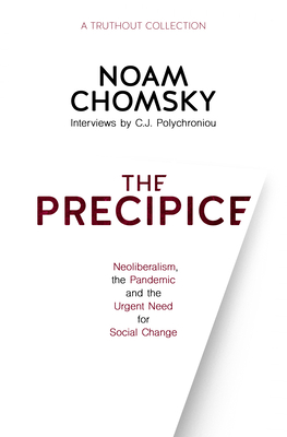 The Precipice: Neoliberalism, the Pandemic and Urgent Need for Social Change - Chomsky, Noam, and Polychroniou, C J