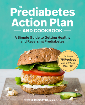 The Prediabetes Action Plan and Cookbook: A Simple Guide to Getting Healthy and Reversing Prediabetes - Mussatto, Cheryl