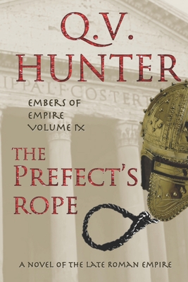 The Prefect's Rope, A Novel of the Late Roman Empire: Embers of Empire, Vol. IX - Hunter, Q V