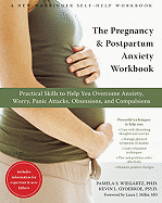 The Pregnancy and Postpartum Anxiety Workbook: Practical Skills to Help You Overcome Anxiety, Worry, Panic Attacks, Obsessions, and Compulsions