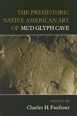 The Prehistoric Native American Art of Mud Glyph Cave - Faulkner, Charles H (Editor)