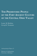 The Prehistoric People of the Fort Ancient Culture of the Central Ohio Valley: Volume 47