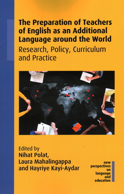 The Preparation of Teachers of English as an Additional Language around the World: Research, Policy, Curriculum and Practice - Polat, Nihat (Editor), and Mahalingappa, Laura (Editor), and Kayi-Aydar, Hayriye (Editor)