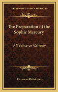 The Preparation of the Sophic Mercury: A Treatise on Alchemy