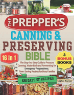 The Prepper's Canning & Preserving Bible: [16 in 1] The Step-by-Step Guide to Pressure Canning, Water Bath and Fermenting for Emergency Preparedness. Time-Saving Recipes for Busy Families