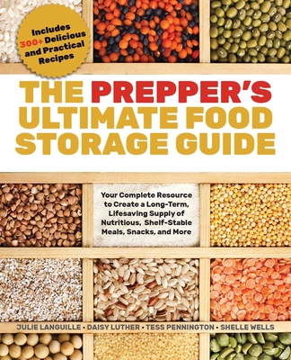 The Prepper's Ultimate Food-Storage Guide: Your Complete Resource to Create a Long-Term, Lifesaving Supply of Nutritious, Shelf-Stable Meals, Snacks, and More - Pennington, Tess, and Languille, Julie, and Luther, Daisy