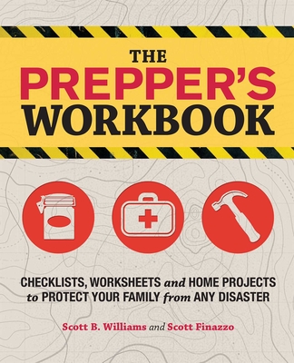 The Prepper's Workbook: Checklists, Worksheets, and Home Projects to Protect Your Family from Any Disaster - Williams, Scott B., and Finazzo, Scott