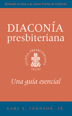 The Presbyterian Deacon, Updated Spanish Edition: An Essential Guide - Johnson, Earl S