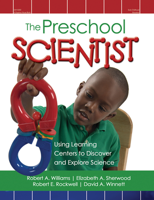 The Preschool Scientist: Using Learning Centers to Discover and Explore Science - Williams, Robert, Edd