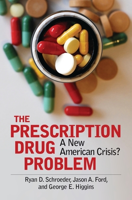 The Prescription Drug Problem: A New American Crisis? - Schroeder, Ryan D, and Ford, Jason A, and Higgins, George E
