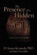 The Presence of a Hidden God: Evidence for the God of the Bible - Kennedy, D James, Dr., PH.D., and Newcombe, Jerry