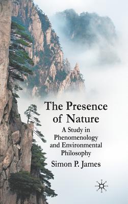 The Presence of Nature: A Study in Phenomenology and Environmental Philosophy - James, S