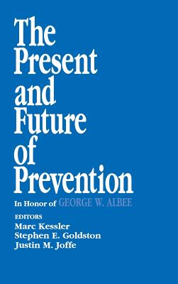 The Present and Future of Prevention: In Honor of George W Albee - Kessler, Marc (Editor), and Goldston, Stephen E (Editor), and Joffe, Justin M (Editor)