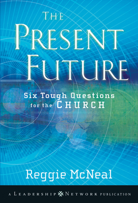 The Present Future: Six Tough Questions for the Church - McNeal, Reggie