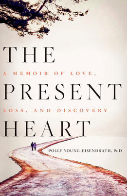 The Present Heart: A Memoir of Love, Loss, and Discovery - Young-Eisendrath, Polly