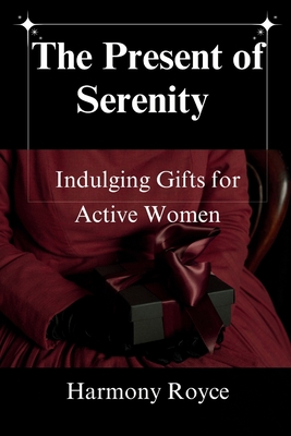 The Present of Serenity: Indulging Gifts for Active Women - Royce, Harmony