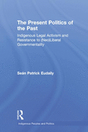 The Present Politics of the Past: Indigenous Legal Activism and Resistance to (Neo)Liberal Governmentality