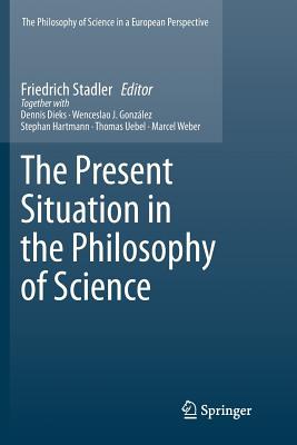 The Present Situation in the Philosophy of Science - Stadler, Friedrich (Editor)