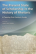 The Present State of Scholarship in the History of Rhetoric: A Twenty-First Century Guide