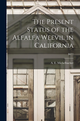 The Present Status of the Alfalfa Weevil in California; B677 - Michelbacher, A E (Abe Ezra) 1899- (Creator)