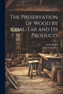 The Preservation of Wood by Coal-Tar and Its Products