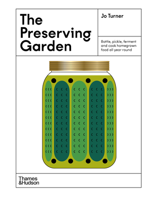 The Preserving Garden: Bottle, pickle, ferment and cook homegrown food all year round - Turner, Jo