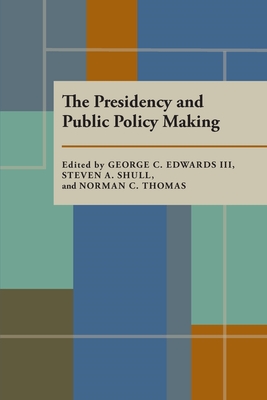 The Presidency and Public Policy Making - Edwards, George C (Editor), and Shull, Steven (Editor)