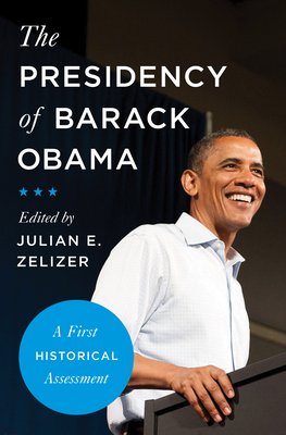 The Presidency of Barack Obama: A First Historical Assessment - Zelizer, Julian E. (Editor)
