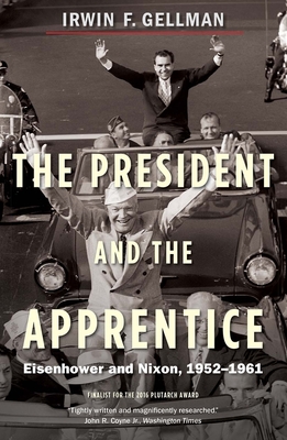 The President and the Apprentice: Eisenhower and Nixon, 1952-1961 - Gellman, Irwin F